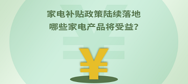家電補(bǔ)貼政策陸續(xù)落地 哪些產(chǎn)品將受益？